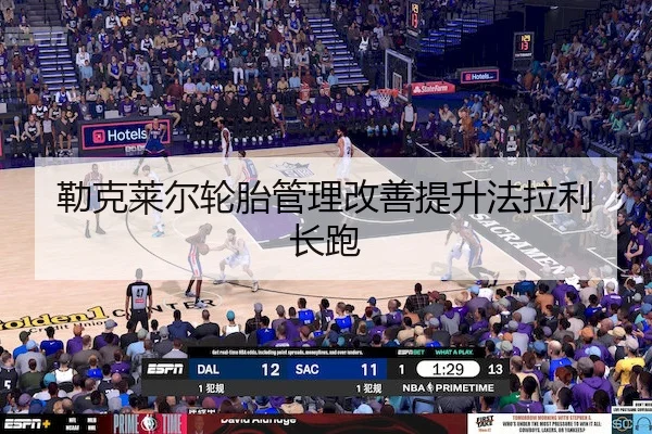 勒克莱尔轮胎管理改善提升法拉利长跑